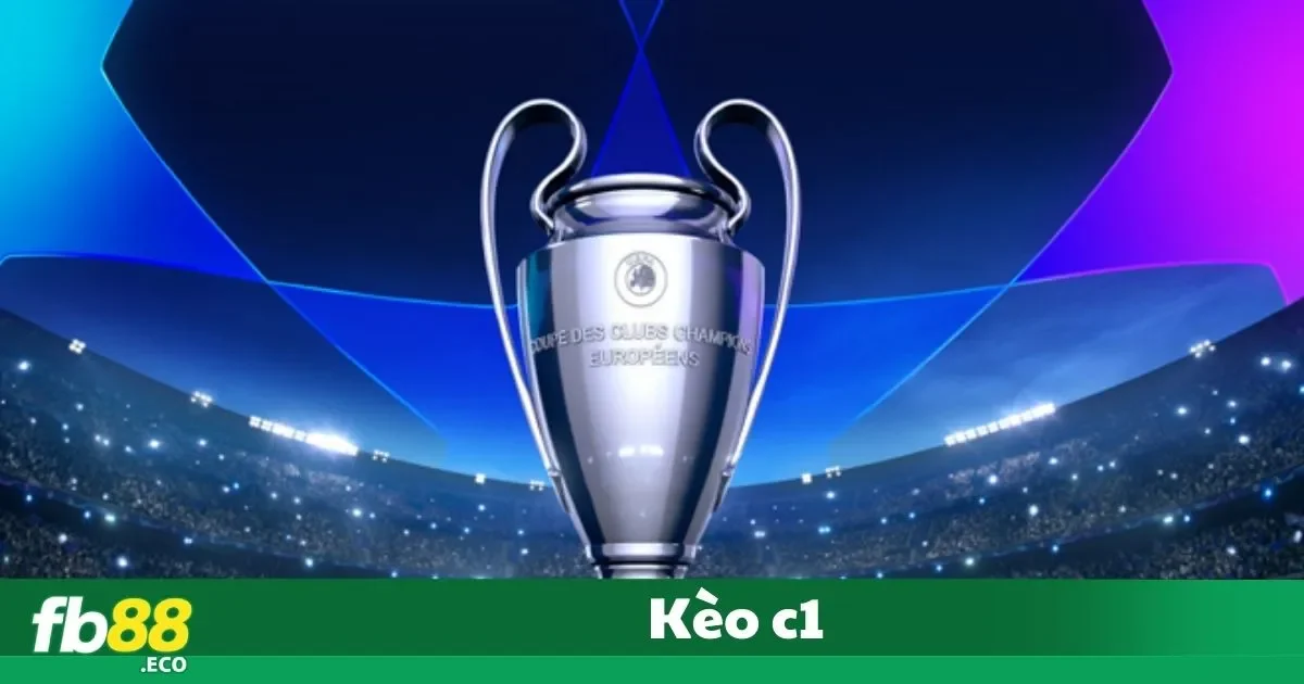 Kèo C1 – Tìm Hiểu Và Cách Đặt Cược Champions League