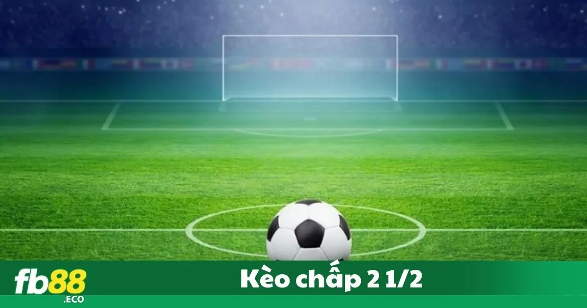 Tìm Kiếm Trận Đấu Có Kèo Chấp 2 1/2