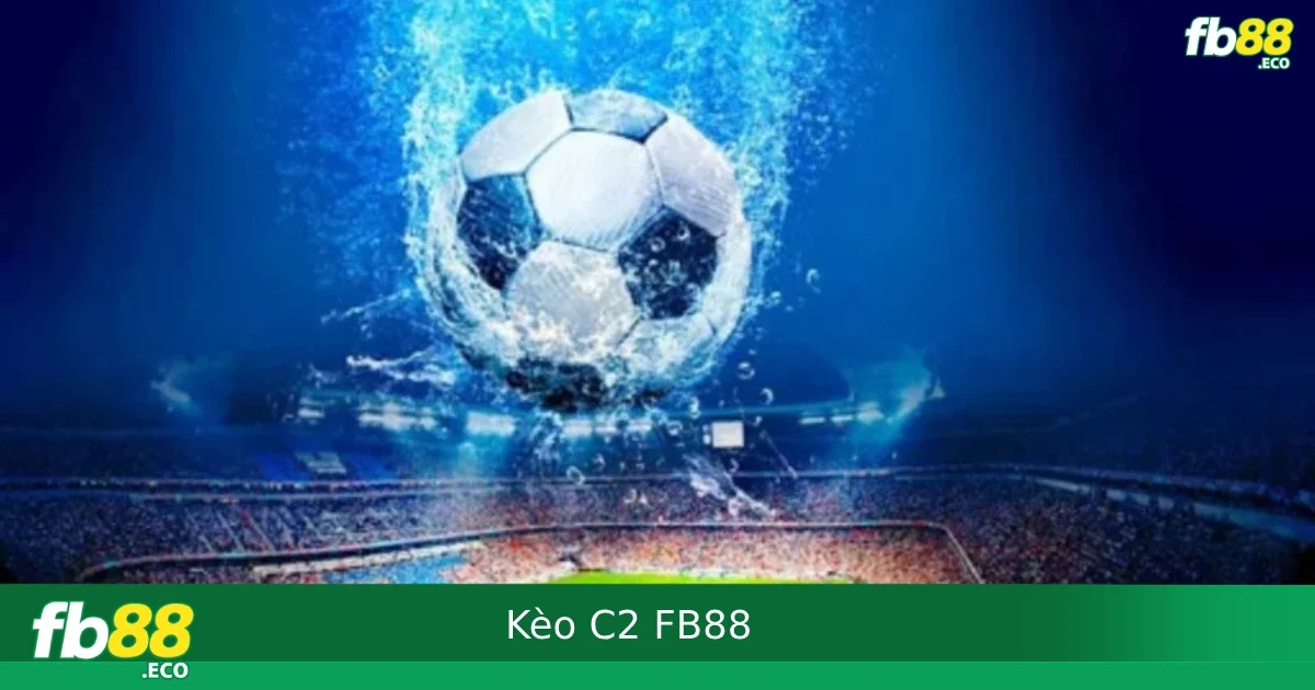 Kèo C2 Là Gì? Kinh Nghiệm Soi Kèo Europa League Chuẩn Tại FB88