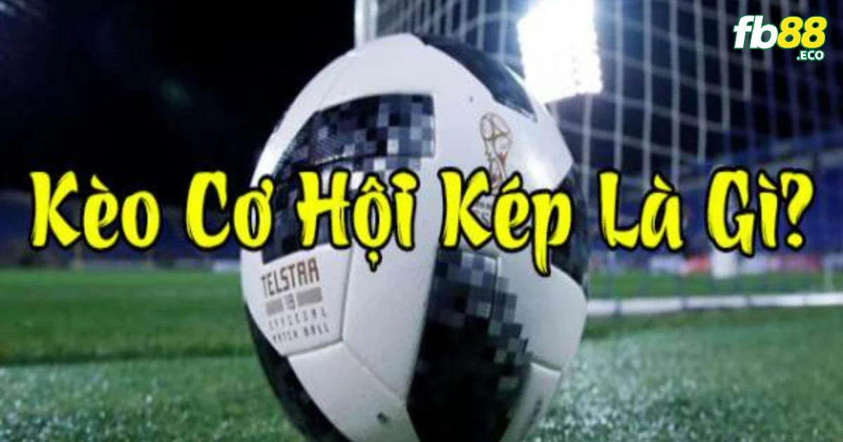 Kèo Cơ Hội Kép FB88 – Cách Cược An Toàn Cho Người Chơi Thích Chắc Ăn 2 Phân loại các kèo cơ hội kép như 1x, 2x hay 12