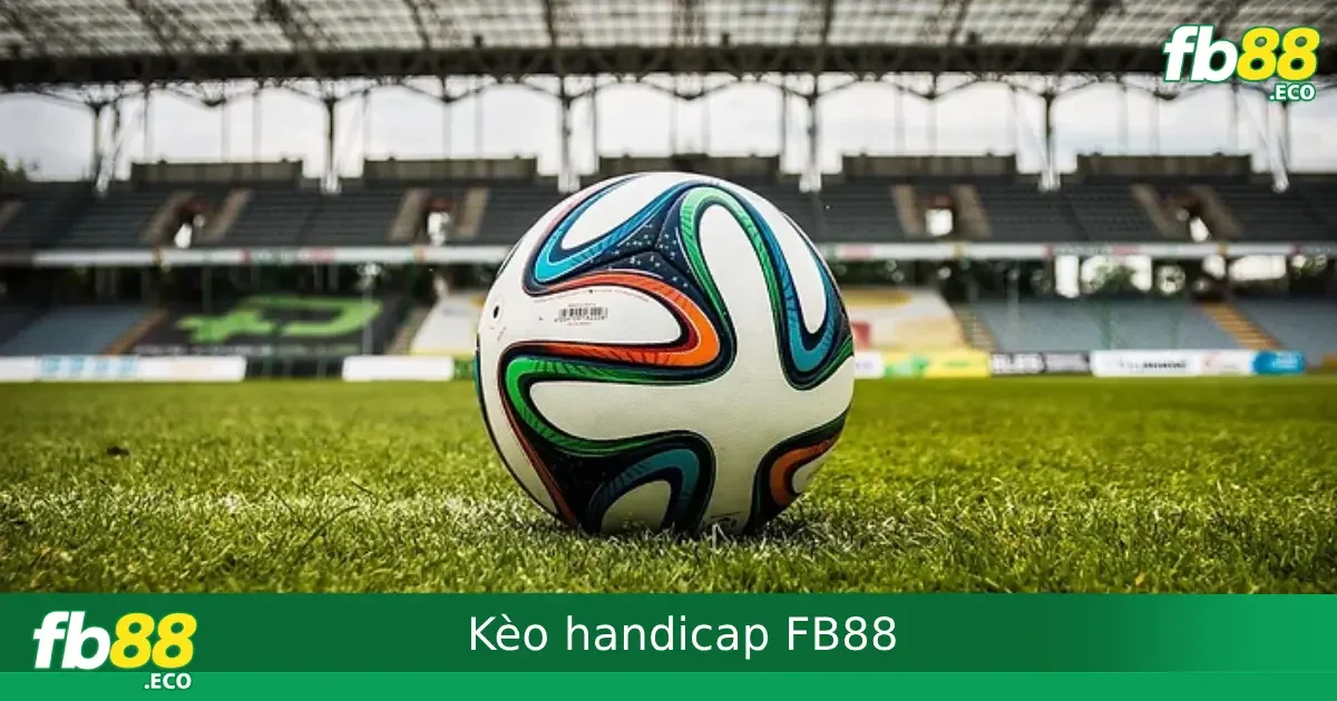 Kèo Handicap FB88 – Phân Tích Kèo Chấp Theo Chuẩn Nhà Cái Quốc Tế
