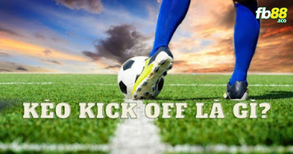 Kiếm lợi nhuận nhanh từ kèo kick off tại nhà cái FB88